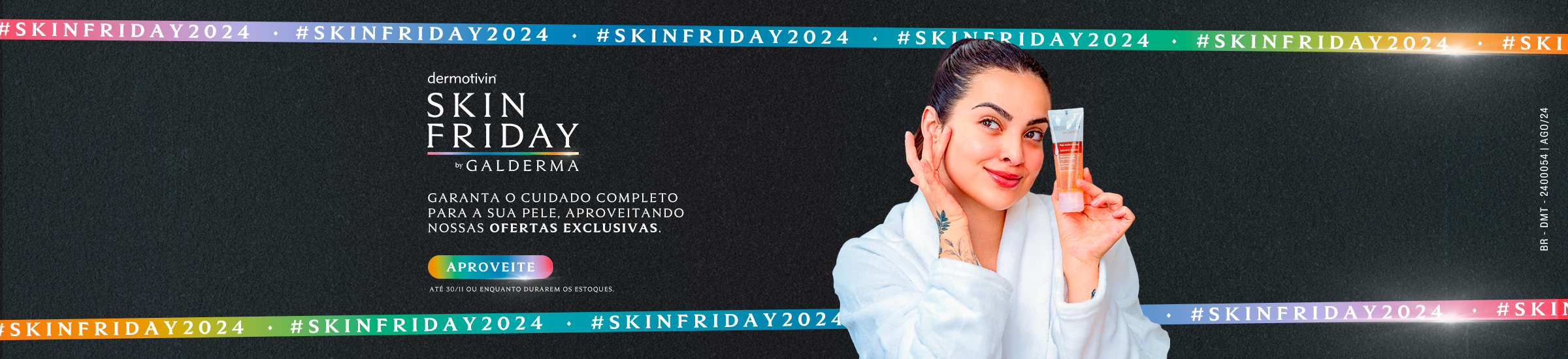 Anúncio da Skin Friday 2024 da Dermotivin by Galderma. Apresenta uma mulher com pele clara e cabelo escuro, vestindo um roupão branco, sorrindo e segurando um tubo de produto Dermotivin. O fundo é preto, com o texto "SKIN FRIDAY" em letras brancas grandes, "by GALDERMA" em letras brancas menores e "dermotivin" em seu logotipo. Abaixo disso, em português, está escrito "Garanta o cuidado completo para a sua pele, aproveitando nossas ofertas exclusivas". Há também uma caixa colorida com o texto "Aproveite" e a